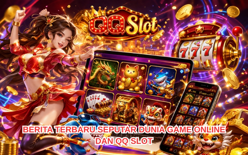 Berita Terbaru Seputar Dunia Game Online dan QQ SLOT 2 Berita